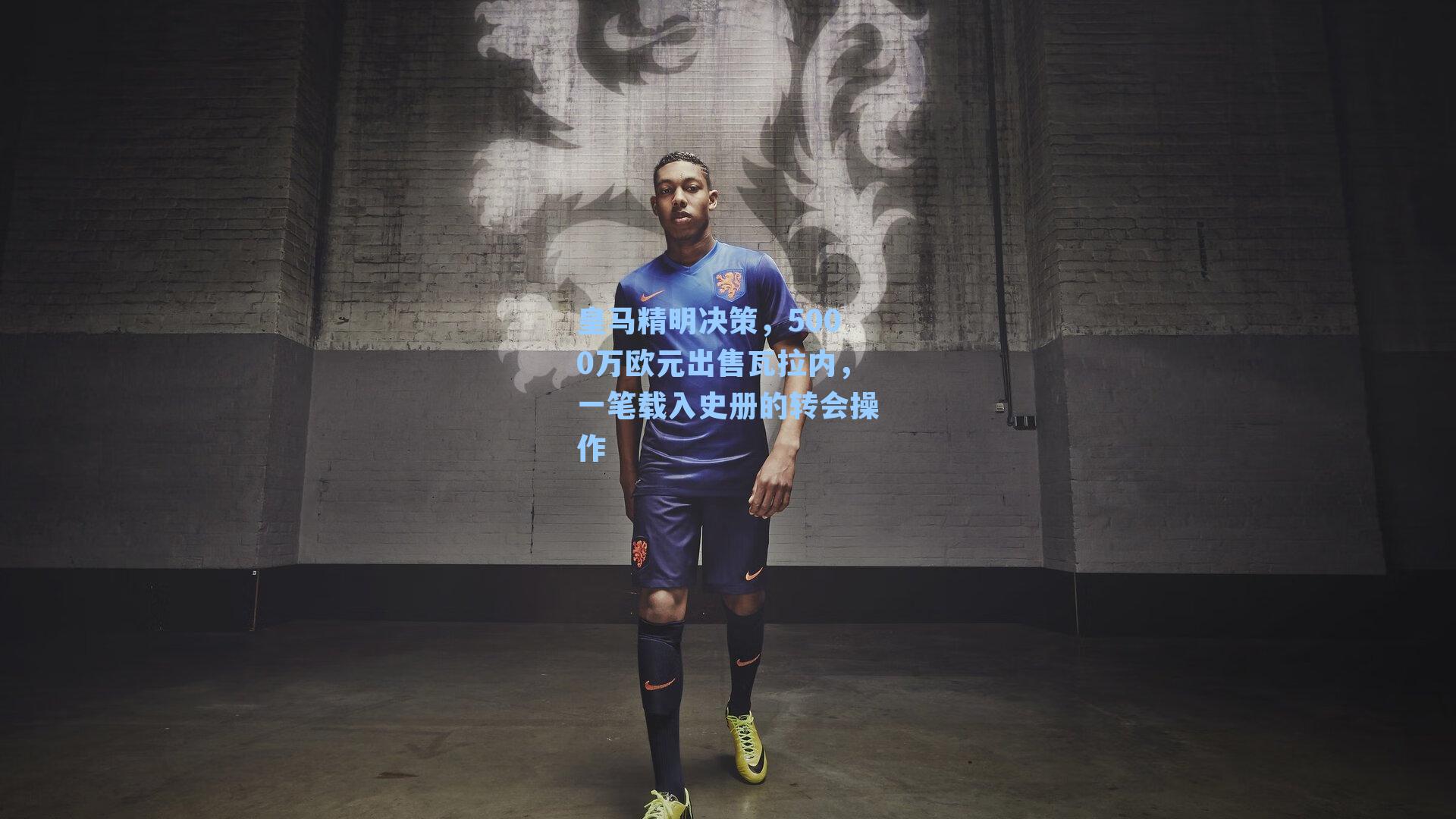 皇马精明决策，5000万欧元出售瓦拉内，一笔载入史册的转会操作