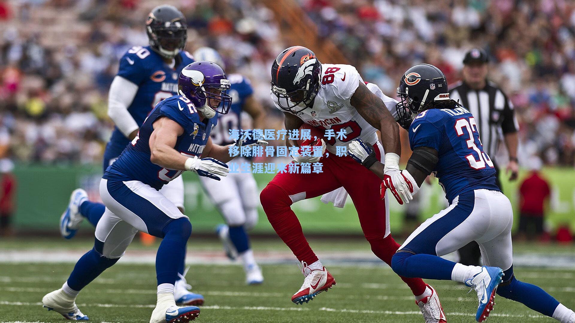 海沃德医疗进展，手术移除腓骨固定装置，职业生涯迎来新篇章