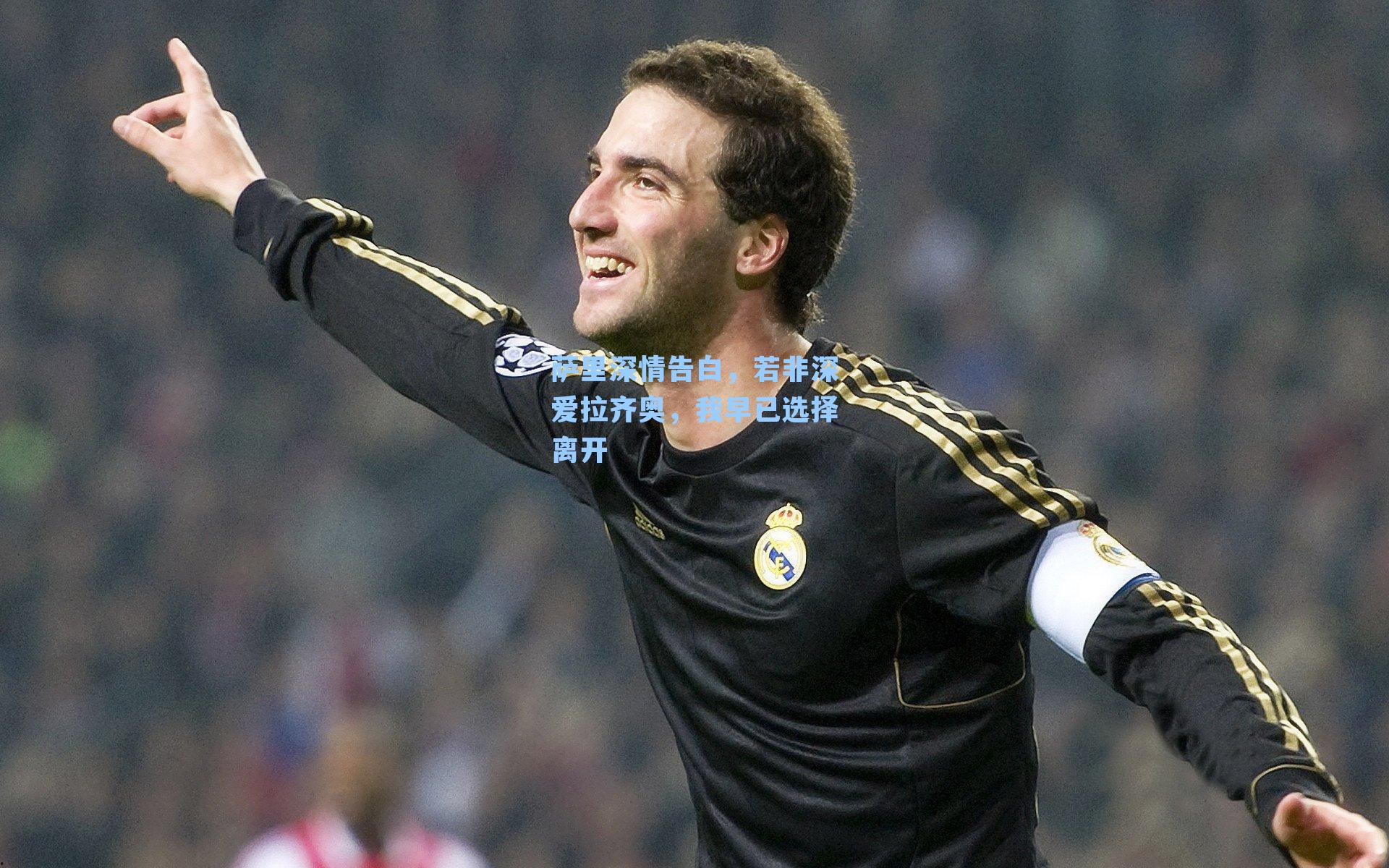 萨里深情告白，若非深爱拉齐奥，我早已选择离开