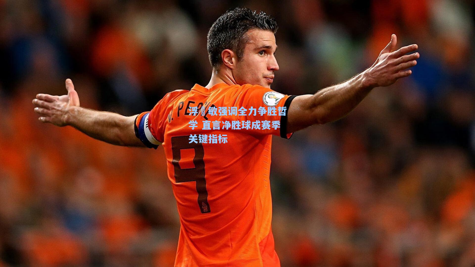 浮嶋敏强调全力争胜哲学 直言净胜球成赛季关键指标