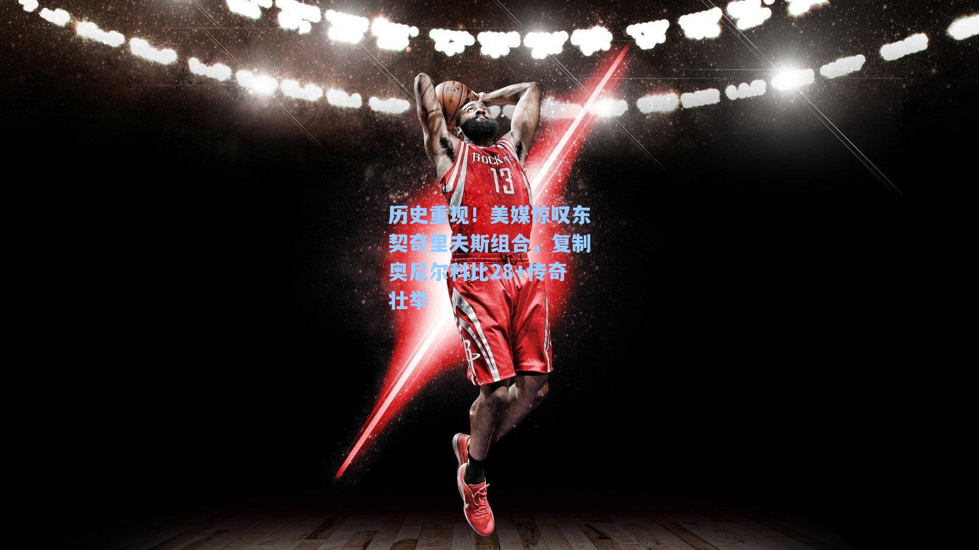 历史重现！美媒惊叹东契奇里夫斯组合，复制奥尼尔科比28+传奇壮举