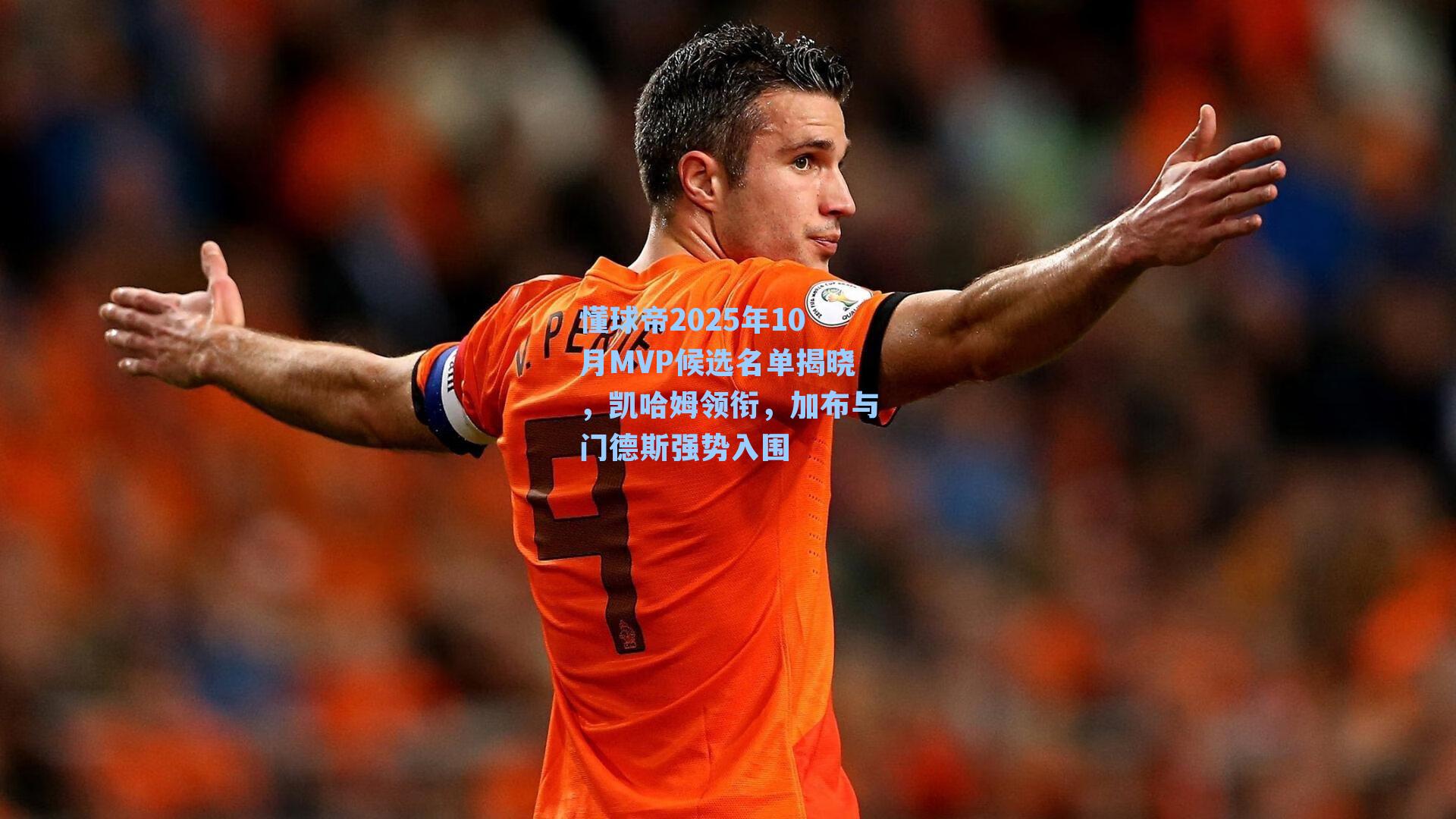 懂球帝2025年10月MVP候选名单揭晓，凯哈姆领衔，加布与门德斯强势入围