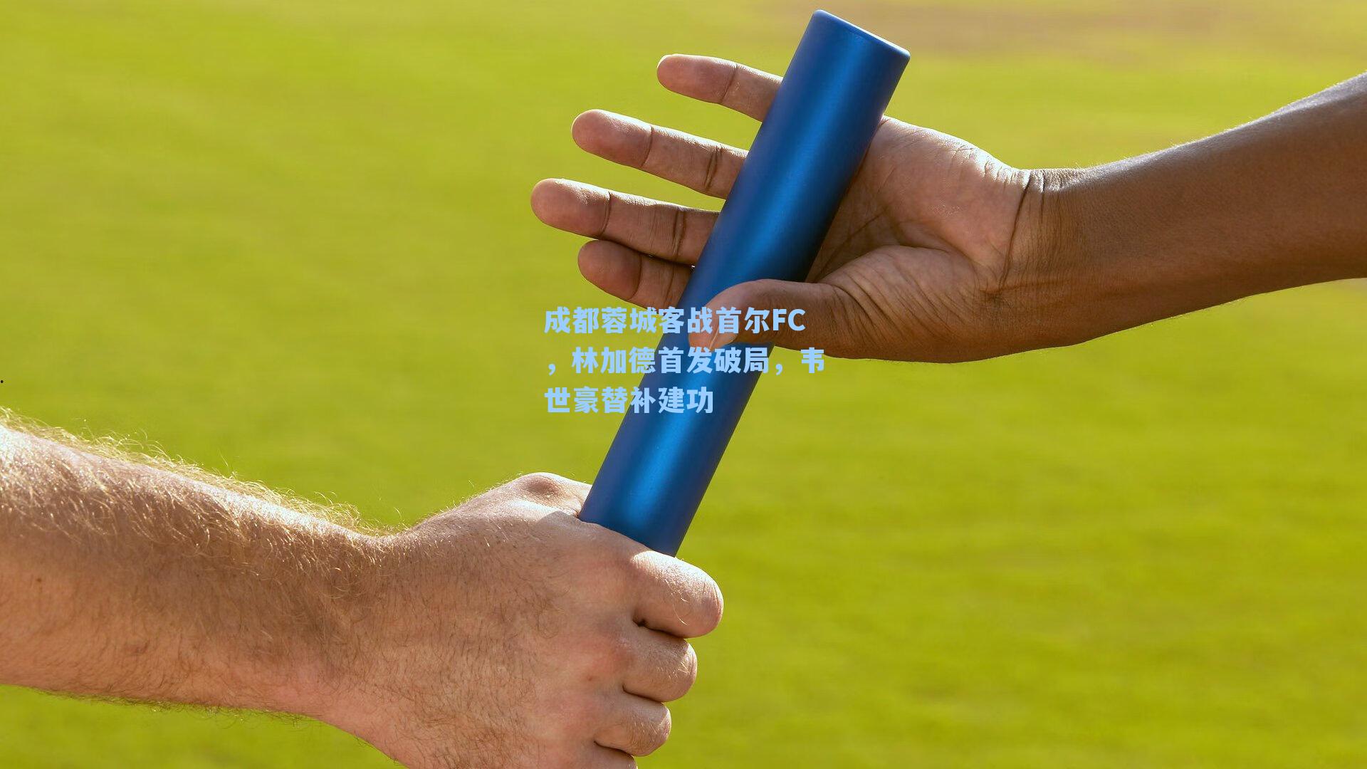 成都蓉城客战首尔FC，林加德首发破局，韦世豪替补建功