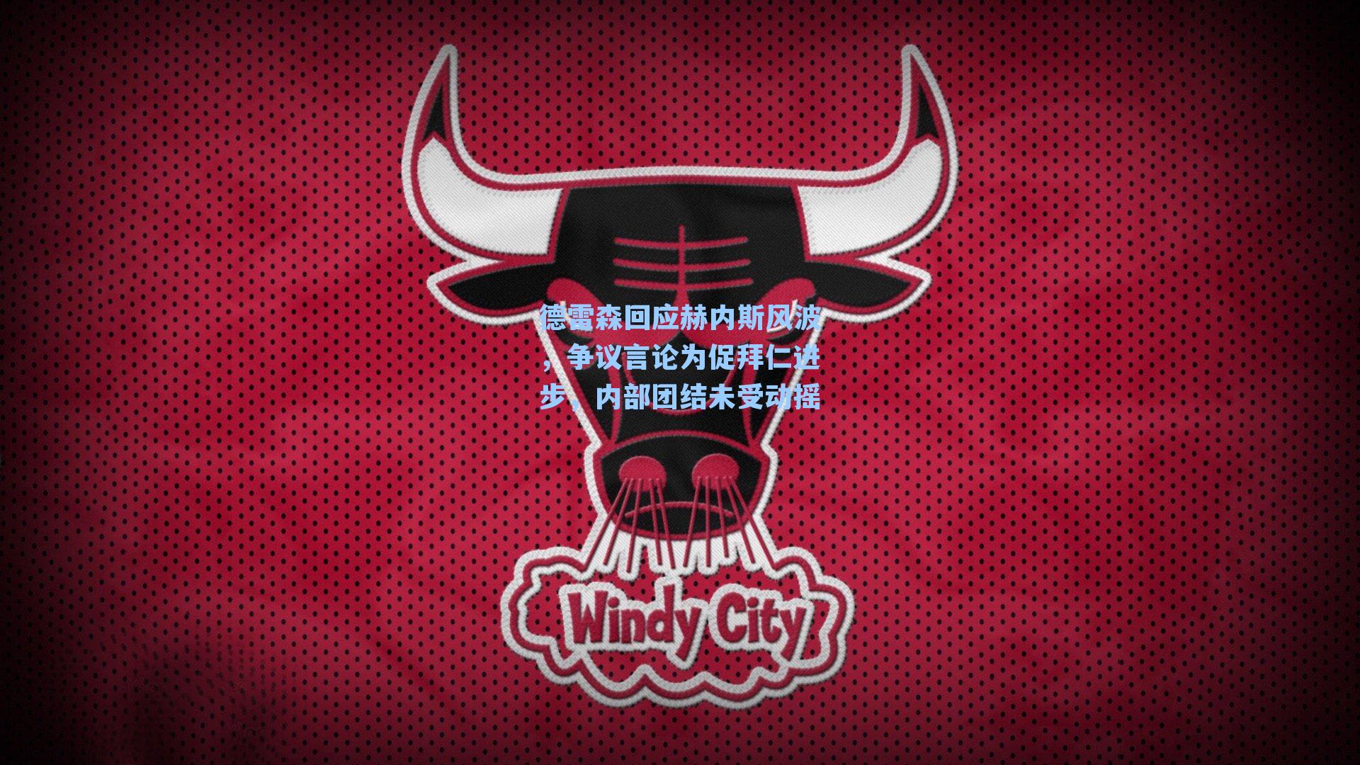 德雷森回应赫内斯风波，争议言论为促拜仁进步，内部团结未受动摇