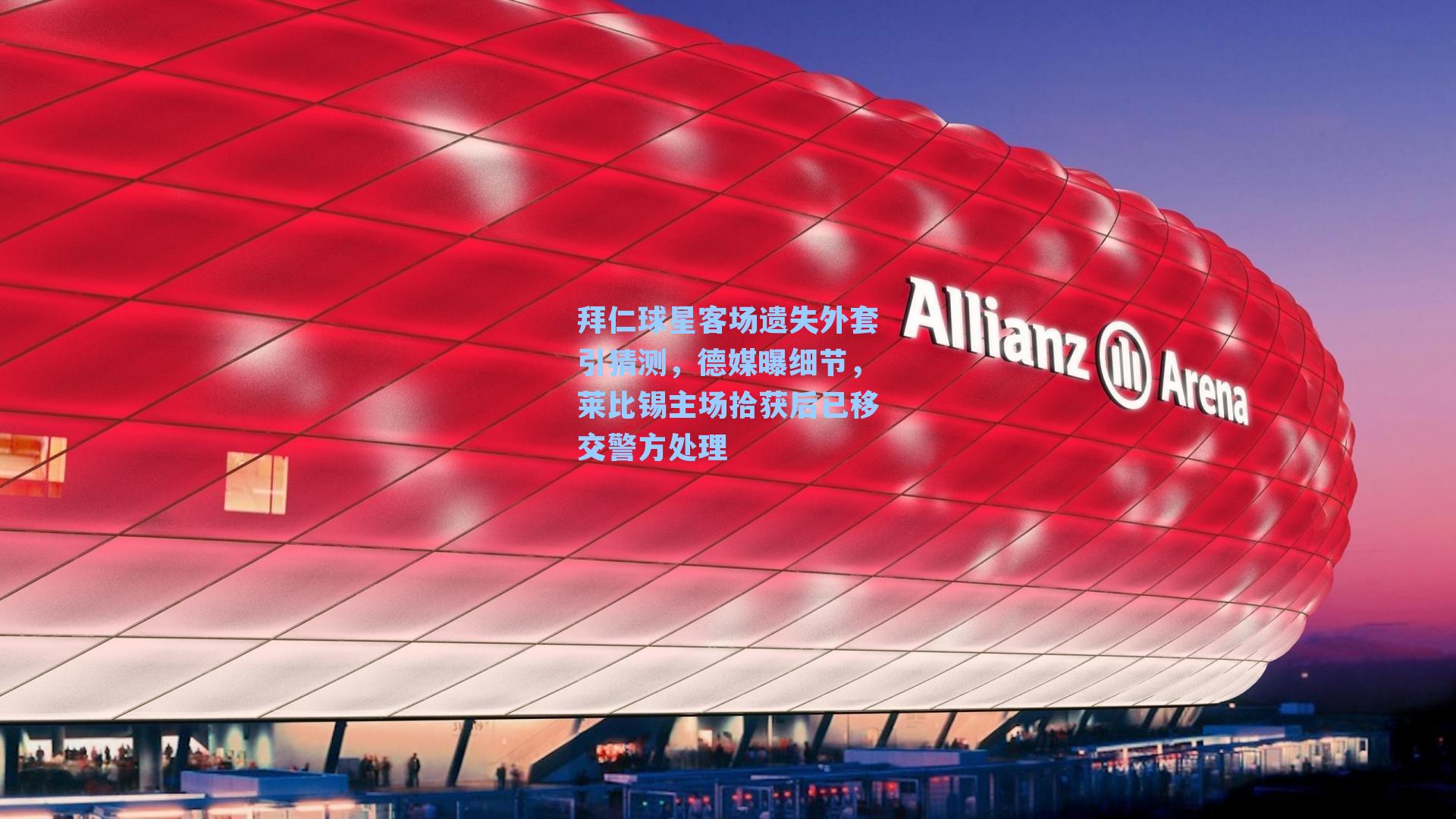 拜仁球星客场遗失外套引猜测，德媒曝细节，莱比锡主场拾获后已移交警方处理