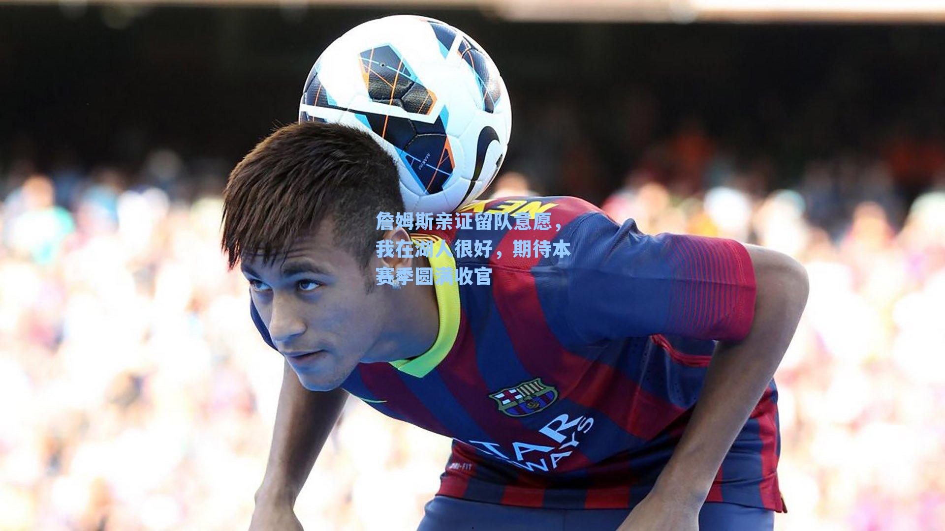 詹姆斯亲证留队意愿，我在湖人很好，期待本赛季圆满收官